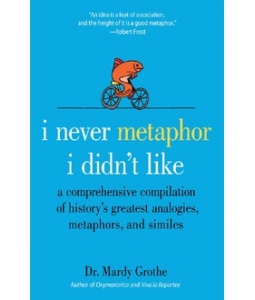 I Never Met a Metaphor I Didn't Like by Dr. Mardy Grothe